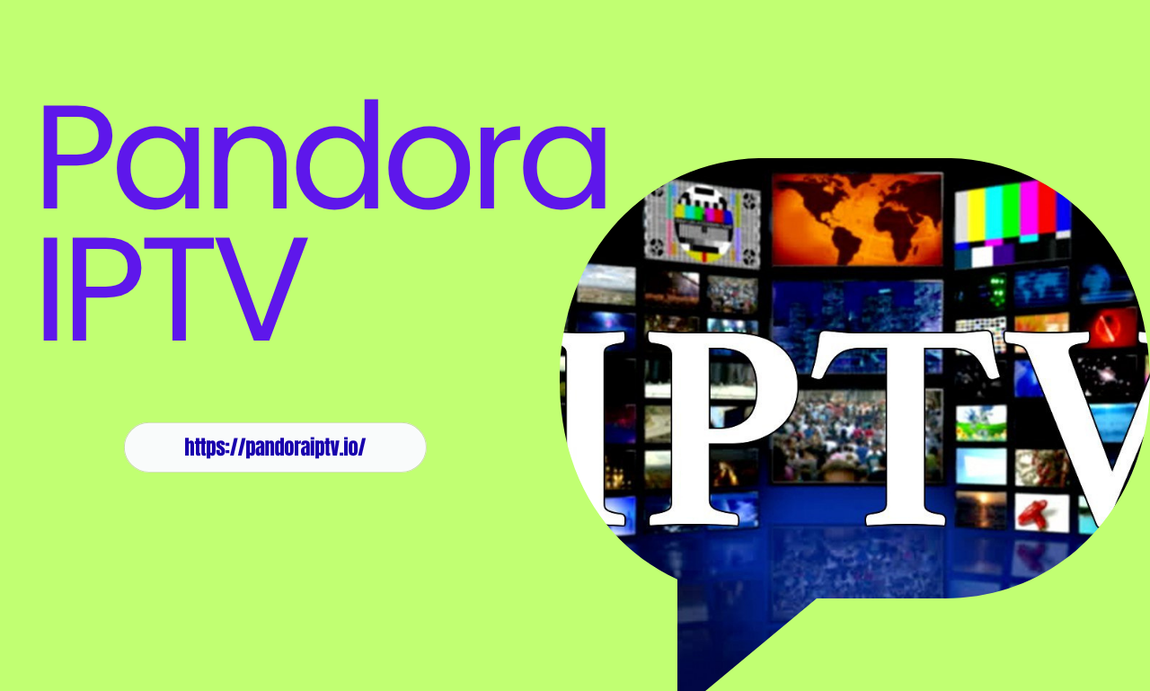 Pandora IPTV: Complete Gids voor Modern Streamen en Onbeperkt Entertainment